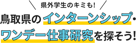 県外学生のキミも! 鳥取県のインターンシップ・ワンデー仕事研究を探そう!